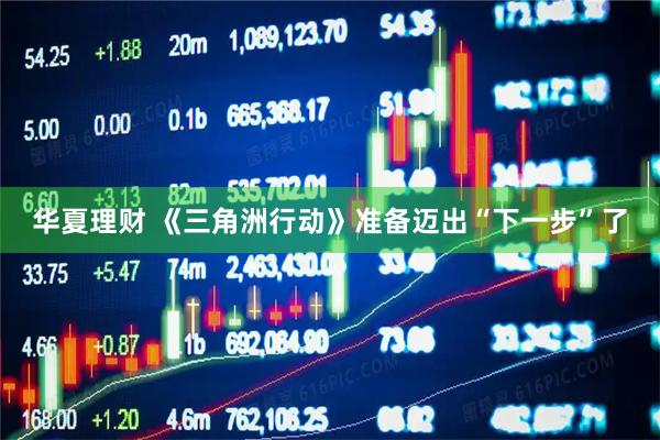 华夏理财 《三角洲行动》准备迈出“下一步”了