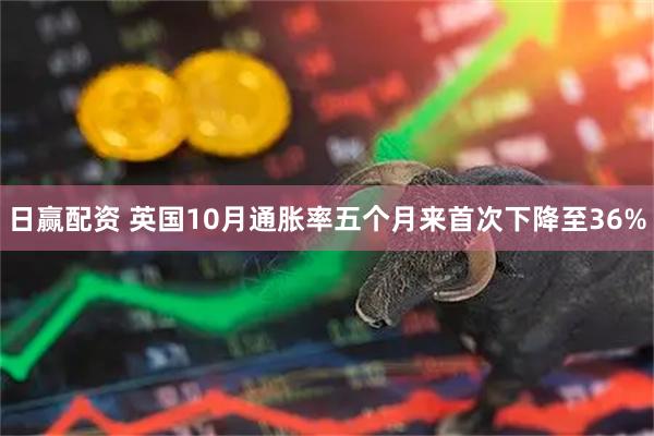 日赢配资 英国10月通胀率五个月来首次下降至36%